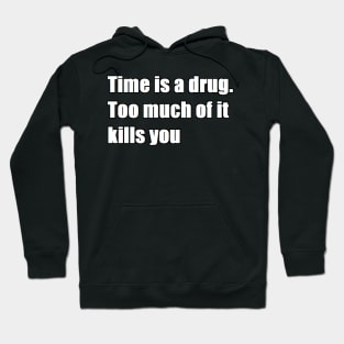 time is a drug. too much of it kills you Hoodie